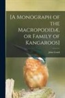John Gould - [A Monograph of the Macropodidæ, or Family of Kangaroos]