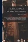 Henry Walter Bates - The Naturalist on the Amazons: a Record of Adventures, Habits of Animals, Sketches of Brazilian and Indian Life, and Aspects of Nature Under the Equa