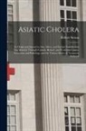 Robert Nelson - Asiatic Cholera [microform]: Its Origin and Spread in Asia, Africa, and Europe, Introduction Into America Through Canada, Remote and Proximate Caus