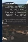 Anonymous - Canada (Halifax, &c. Railway), Railways (British North America) [microform]: Copy of Official Communications Between the Secretary of State for the Co