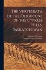 Geological Survey Of Canada, Lawrence M. (Lawrence Morris) Lambe - The Vertebrata of the Oligocene of the Cypress Hills, Saskatchewan [microform]