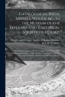 J. M. (James Macpherson) S. Le Moine, Literary and Historical Society of Qu - Catalogue of Birds, Medals, Woods, &c., in the Museum of the Literary and Historical Society of Quebec [microform]: (the Birds Arranged According to t