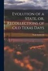 Noah Smithwick - Evolution of a State, or, Recollections of Old Texas Days