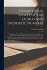 Unknown Author - Geometrical Digest of the Sacred and Prophetic Numbers [microform]: Showing That the World Has Entered Upon the Seventh Millenary, That the Time of th