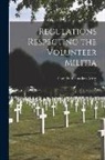 Canada Canadian Army - Regulations Respecting the Volunteer Militia [microform]
