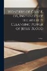 A. Sims - Wonders of Grace, or, Instances of the Mighty Cleansing Power of Jesus' Blood [microform]