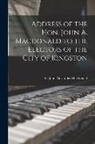 John Alexander MacDonald - Address of the Hon. John A. Macdonald to the Electors of the City of Kingston