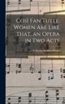 Wolfgang Amadeus Mozart - Cosi&#768; Fan Tutte. Women Are Like That, an Opera in Two Acts