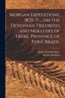 Charles Frederick Hartt, Richard Rathbun - Morgan Expeditions, 1870-71 ... on the Devonian Trilobites and Mollusks of Ereré, Province of Pará, Brazil [microform]