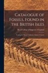 Royal College Of Surgeons Of England - Catalogue of Fossils, Found in the British Isles: Forming the Private Collection of James Tennant