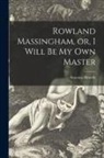 Susanna Moodie - Rowland Massingham, or, I Will Be My Own Master [microform]