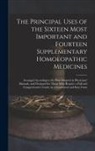 Anonymous - The Principal Uses of the Sixteen Most Important and Fourteen Supplementary Homoeopathic Medicines: Arranged According to the Plan Adopted in Physicia