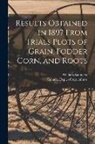 William Saunders, Canada Dept of Agriculture - Results Obtained in 1897 From Trials Plots of Grain, Fodder Corn, and Roots [microform]