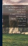 Archibald Cregeen - A Dictionary of the Manks Language, With the Corresponding Words or Explantions in English