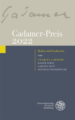 Gadamer-Preis 2022 - Reden und Grußworte von Charles Larmore, Rainer Forst, Carsten Dutt, Matthias Weidemüller