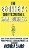 Victoria Sharp - The Beginner's Guide To Starting A Small Business