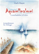 Usch Hayer - Aquarellmalerei in anschaulichen Schritten