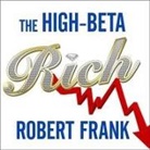 Robert Frank, Paul Costanzo - The High-Beta Rich Lib/E: How the Manic Wealthy Will Take Us to the Next Boom, Bubble, and Bust (Audio book)