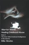 Mike Bowles - Warrior Within - Healing Childhood Abuse. Book 2 The Inner Child, Emotional Intelligence and Boundaries