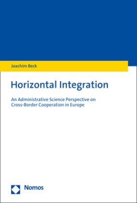 Joachim Beck - Horizontal Integration - An Administrative Science Perspective on Cross-Border Cooperation in Europe