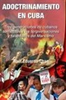 Eduardo Chao - ADOCTRINAMIENTO EN CUBA. Tres generaciones de cubanos sometidos a las tergiversaciones y falsedades del Marxismo Raúl