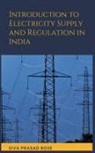 Siva Prasad Bose - Introduction to Electricity Supply and Regulation in India