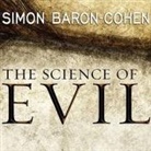 Simon Baron-Cohen, Jonathan Cowley - The Science of Evil Lib/E: On Empathy and the Origins of Cruelty (Audio book)