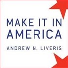 Andrew N. Liveris, Dick Hill - Make It in America Lib/E: The Case for Re-Inventing the Economy (Hörbuch)