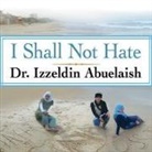 Izzeldin Abuelaish, Patrick Girard Lawlor - I Shall Not Hate Lib/E: A Gaza Doctor's Journey on the Road to Peace and Human Dignity (Audiolibro)