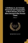 George Chalmers, George 1742-1825 Chalmers - Caledonia; or, An Account, Historical and Topographic, of North Britain; From the Most Ancient to the Present Times; Volume 3