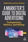 Shailin Dhar, Shailin (CEO and Founder) Dhar, Shailin (Ceo and Founder) Thomson Dhar, Scott Thomson, Scott (Chief Operating Officer) Thomson - Marketer''s Guide to Digital Advertising