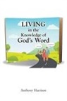 Anthony Harrison - LIVING in the Knowledge of God's Word