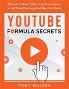 Tony Walker - YouTube Formula Secrets #1 Guide To Boost Sales, Grow Your Channel, Social Media Marketing And Algorithm Hacks