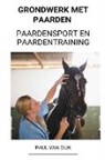 Paul van Dijk - Grondwerk met Paarden (Paardensport en Paardentraining)
