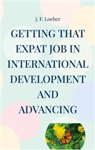 J. F. Loeber - Getting that EXPAT Job in International Development and Advancing