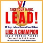 Kelly Parker Palace, Suzie Althens - Take Your Mark, Lead! Lib/E: 10 Ways to Lead Yourself and Others Like a Champion (Audio book)