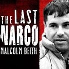 Malcolm Beith, John Allen Nelson - The Last Narco Lib/E: Inside the Hunt for El Chapo, the World's Most-Wanted Drug Lord (Hörbuch)