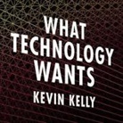 Kevin Kelly, Paul Boehmer - What Technology Wants Lib/E (Hörbuch)