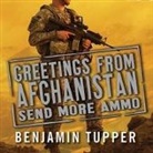 Benjamin Tupper, Johnny Heller - Greetings from Afghanistan, Send More Ammo: Dispatches from Taliban Country (Audio book)