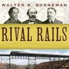 Walter R. Borneman, Norman Dietz - Rival Rails Lib/E: The Race to Build America's Greatest Transcontinental Railroad (Audio book)