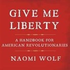 Naomi Wolf, Karen White - Give Me Liberty: A Handbook for American Revolutionaries (Audio book)