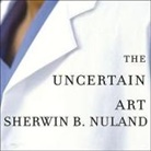 Sherwin B. Nuland, Michael Prichard - The Uncertain Art Lib/E: Thoughts on a Life in Medicine (Hörbuch)