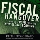 Keith Fitz-Gerald, Lloyd James, Sean Pratt - Fiscal Hangover Lib/E: How to Profit from the New Global Economy (Audio book)