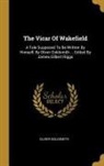 Oliver Goldsmith - The Vicar Of Wakefield: A Tale Supposed To Be Written By Himself, By Oliver Goldsmith ... Edited By James Gilbert Riggs