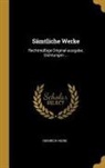 Heinrich Heine - Sämtliche Werke: Rechtmäßige Original-Ausgabe. Dichtungen