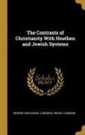 George Rawlinson, Longman Green &amp; Co - The Contrasts of Christianity With Heathen and Jewish Systems