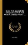 Carlo Botta - Storia Della Guerra Della Independenza Degli Stati Uniti Di America, Volume 1