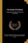John Morley, Tobias George Smollett, Voltaire - The Works Of Voltaire: A Biographical Critique Of Voltaire, By John Morley