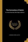Longman Green &amp; Co - The Invocation of Saints: An Article Reprinted, With Slight Additions