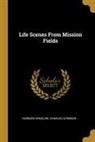 Hubbard Winslow, Charles Scribner - Life Scenes From Mission Fields